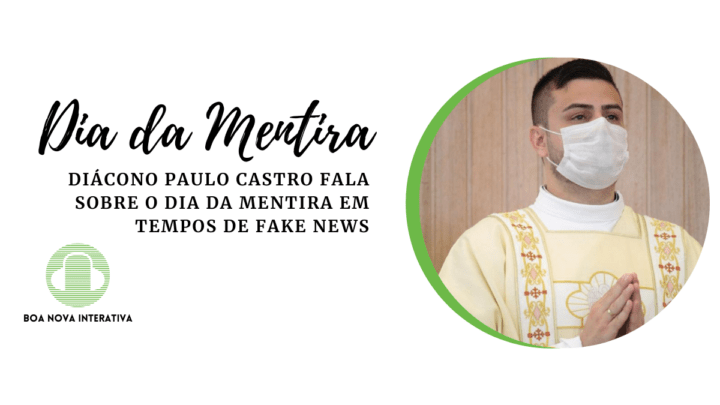 Dia da Mentira: Diácono Paulo Castro fala sobre Fake News